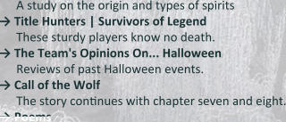 A study on the origin and types of spirits →	Title Hunters | Survivors of Legend  These sturdy players know no death. →	The Team's Opinions On... Halloween  Reviews of past Halloween events. →	Call of the Wolf The story continues with chapter seven and eight. → Poems